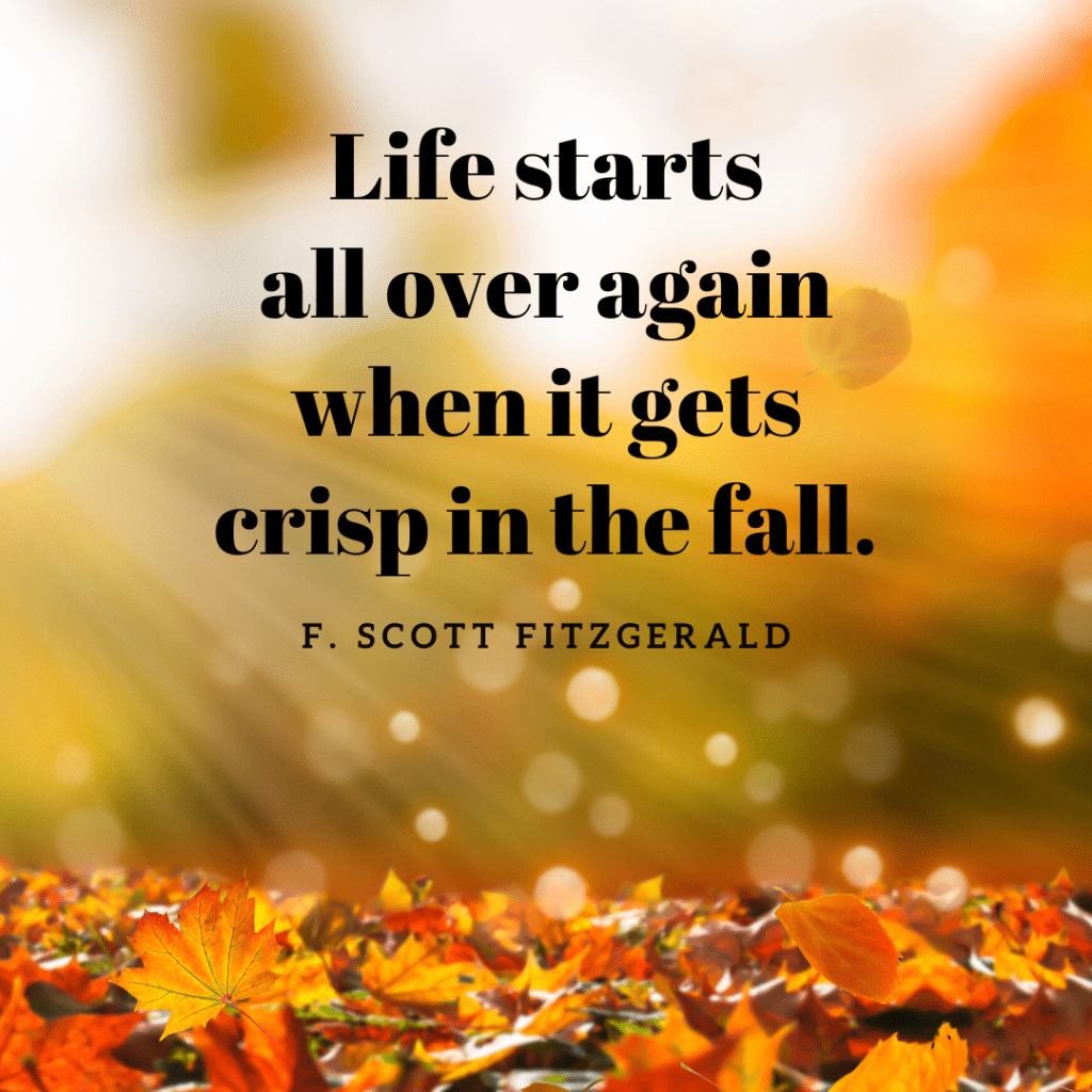  Life Starts All Over Again When It Gets Crisp In The Fall.
